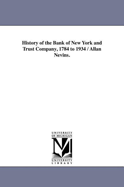 Front cover_History of the Bank of New York and Trust Company, 1784 to 1934 / Allan Nevins.