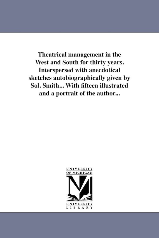 Couverture_Theatrical Management in the West and South for Thirty Years. Interspersed with Anecdotical Sketches Autobiographically Given by Sol. Smith... with Fi