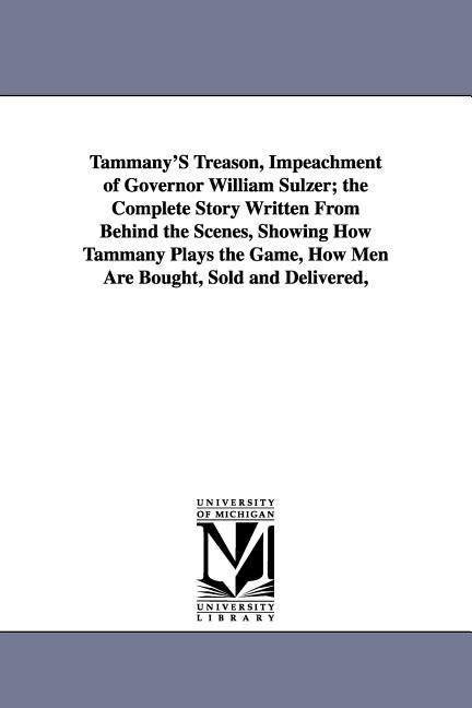 Couverture_Tammany's Treason, Impeachment of Governor William Sulzer; The Complete Story Written from Behind the Scenes, Showing How Tammany Plays the Game, How