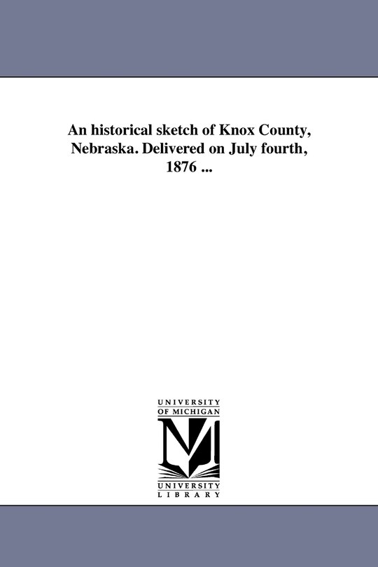 Front cover_An historical sketch of Knox County, Nebraska. Delivered on July fourth, 1876 ...