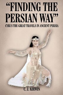 Finding the Persian Way: Cyrus the Great Travels in Ancient Persia