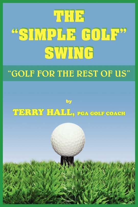 The Simple Golf Swing: Golf for the Rest of Us