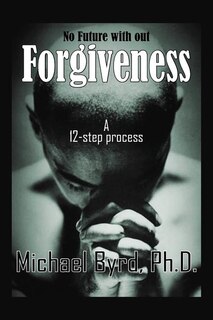 No Future with out Forgiveness: A 12-step process