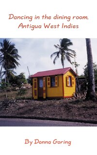 Front cover_Dancing in the Dining Room, Antigua West Indies