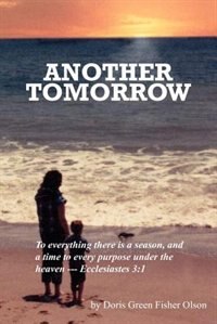Front cover_Another Tomorrow: To Everything There Is a Season, and a Time to Every Purpose Under the Heaven --- Ecclesiastes 3:1