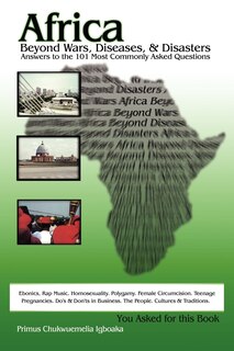 Front cover_Africa Beyond Wars, Diseases & Disasters. Answers to the 101 Most Commonly Asked Questions
