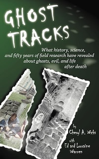 Ghost Tracks: What history, science, and fifty years of field research have revealed about ghosts, evil, and life after death