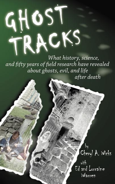 Ghost Tracks: What history, science, and fifty years of field research have revealed about ghosts, evil, and life after death