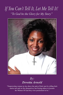 If You Can't Tell It, Let Me Tell It!: To God be the Glory for My Story