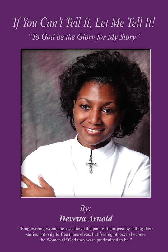 If You Can't Tell It, Let Me Tell It!: To God be the Glory for My Story
