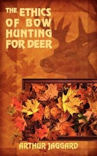 Front cover_The Ethics Of Bow Hunting For Deer