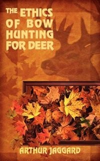Front cover_The Ethics Of Bow Hunting For Deer