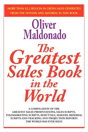 The Greatest Salesbook in the World: A Compilation of the Greatest Sales Presentations, Sales Scripts, Telemarketing Scripts, Rebuttals, Mailers, Refe