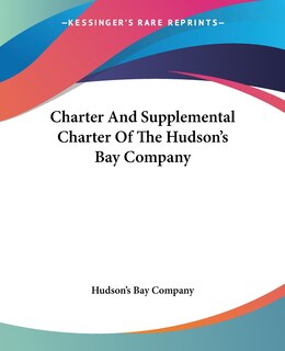Couverture_Charter And Supplemental Charter Of The Hudson's Bay Company