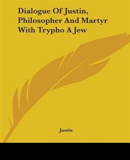 Front cover_Dialogue Of Justin, Philosopher And Martyr With Trypho A Jew