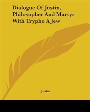 Front cover_Dialogue Of Justin, Philosopher And Martyr With Trypho A Jew