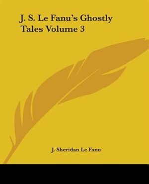 J. S. Le Fanu's Ghostly Tales Volume 3