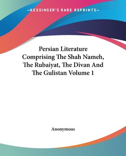 Couverture_Persian Literature Comprising The Shah Nameh, The Rubaiyat, The Divan And The Gulistan Volume 1
