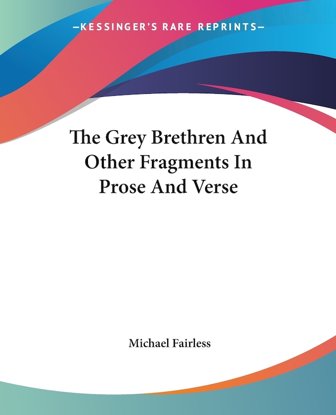 Couverture_The Grey Brethren And Other Fragments In Prose And Verse