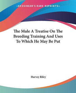 Front cover_The Mule A Treatise On The Breeding Training And Uses To Which He May Be Put