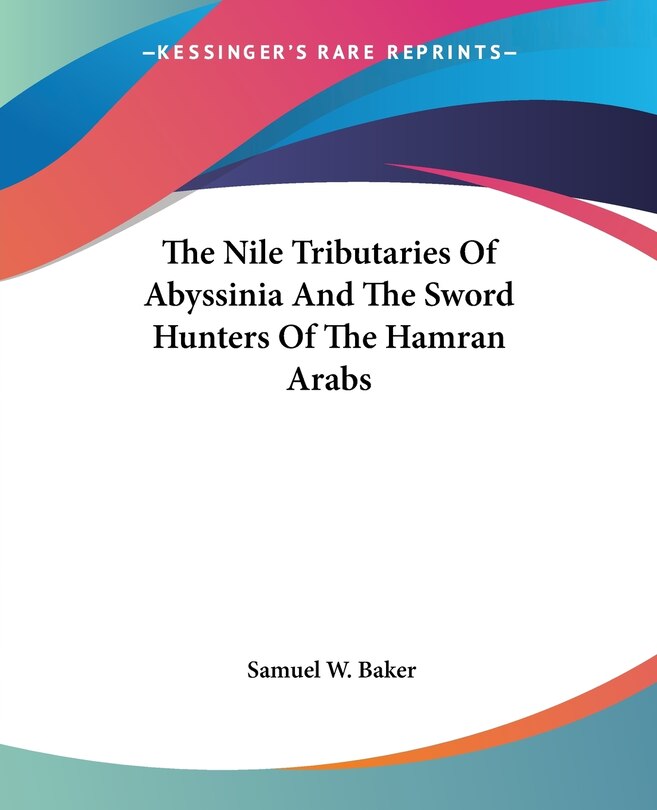 The Nile Tributaries Of Abyssinia And The Sword Hunters Of The Hamran Arabs