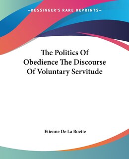 Front cover_The Politics of Obedience the Discourse of Voluntary Servitude