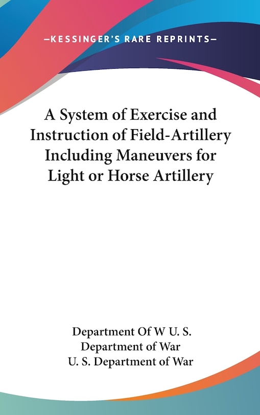 Front cover_A System of Exercise and Instruction of Field-Artillery Including Maneuvers for Light or Horse Artillery