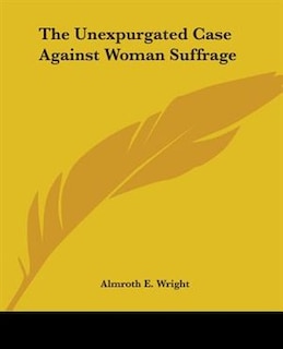 Front cover_The Unexpurgated Case Against Woman Suffrage