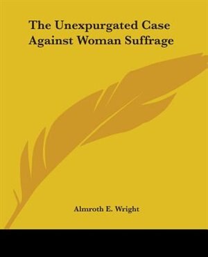 Front cover_The Unexpurgated Case Against Woman Suffrage