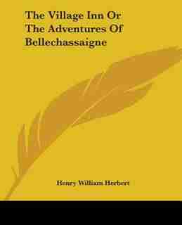The Village Inn Or The Adventures Of Bellechassaigne de Henry William Herbert