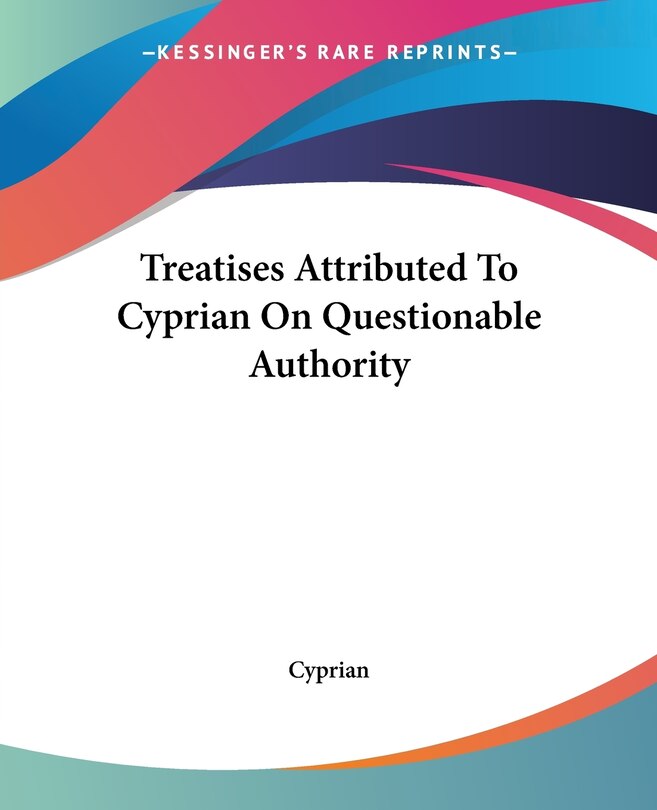 Front cover_Treatises Attributed To Cyprian On Questionable Authority