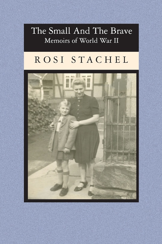 The Small and the Brave: Memoirs of World War II