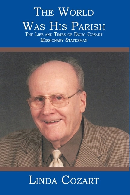 The World Was His Parish: The Life and Times of Doug Cozart Missionary Statesman