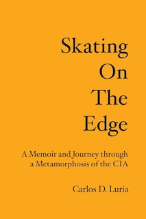 Skating on the Edge: A Memoir and Journey through a Metamorphosis of the CIA