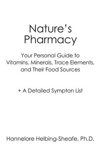 Nature's Pharmacy: Your Personal Guide to Vitamins, Minerals, Trace Elements, Their Food Sources + A Detailed Sympton List