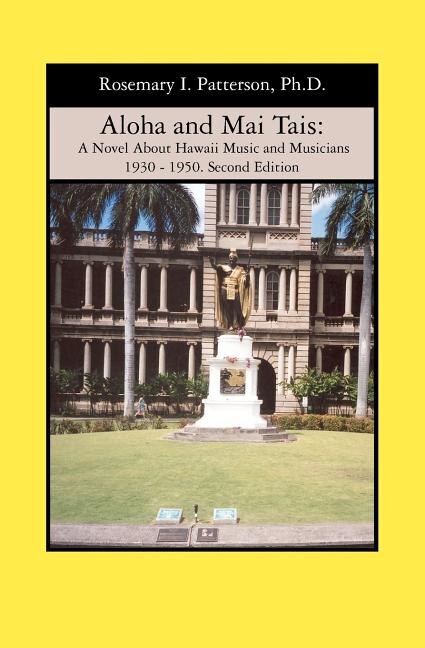 Aloha and Mai Tais: A Novel About Hawaii Music and Musicians 1930 - 1950. Second Edition