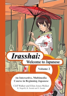 Irasshai: Welcome to Japanese: An Interactive, Multimedia Course in Beginning Japanese, Volume 2