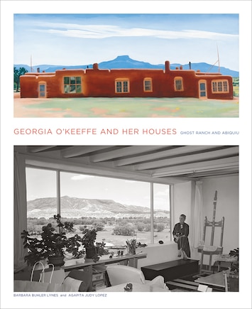 Georgia O'Keeffe and Her Houses: Ghost Ranch and Abiquiu: Ghost Ranch and Abiquiu