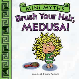 Brush Your Hair, Medusa! (mini Myths) by Joan Holub