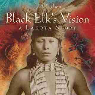 Black Elk's Vision: A Lakota Story by S. D. Nelson
