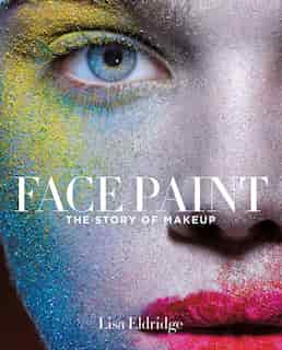 Face Paint: The Story Of Makeup by Lisa Eldridge