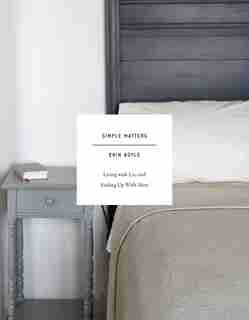 Simple Matters: Living With Less And Ending Up With More by Erin Boyle