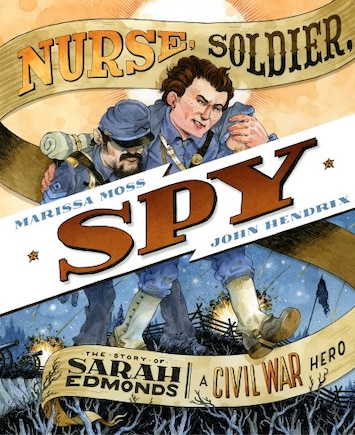 Nurse, Soldier, Spy: The Story Of Sarah Edmonds, A Civil War Hero