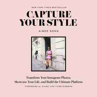 Capture Your Style: Transform Your Instagram Photos, Showcase Your Life, And Build The Ultimate Platform by Aimee Song