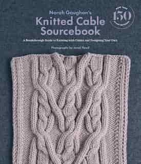 Norah Gaughan’s Knitted Cable Sourcebook: A Breakthrough Guide to Knitting with Cables and Designing Your Own by Norah Gaughan