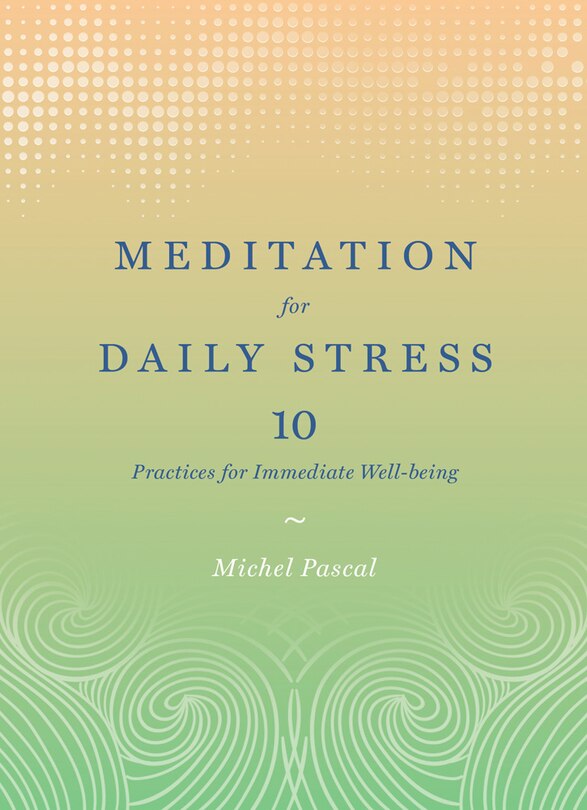 Meditation For Daily Stress: 10 Practices For Immediate Well-being