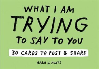 Adam J. Kurtz What I Am Trying To Say To You: 30 Cards (postcard Book With Stickers): 30 Cards To Post And Share