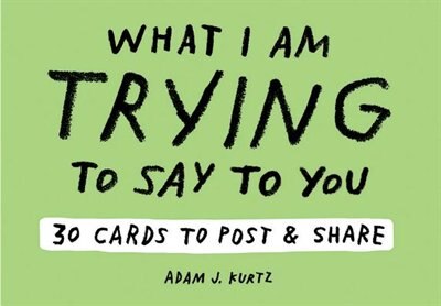 Adam J. Kurtz What I Am Trying To Say To You: 30 Cards (postcard Book With Stickers): 30 Cards To Post And Share