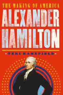 Alexander Hamilton: The Making of America by Teri Kanefield