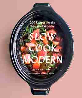 Slow Cook Modern: 200 Recipes For The Way We Eat Today de Liana Krissoff